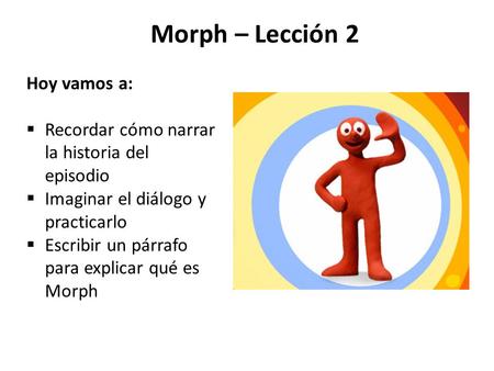 Morph – Lección 2 Hoy vamos a: