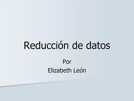 Reducción de datos Por Elizabeth León.