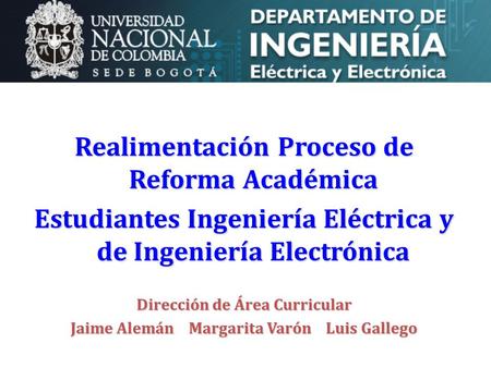 Realimentación Proceso de Reforma Académica Estudiantes Ingeniería Eléctrica y de Ingeniería Electrónica Dirección de Área Curricular Jaime Alemán Margarita.