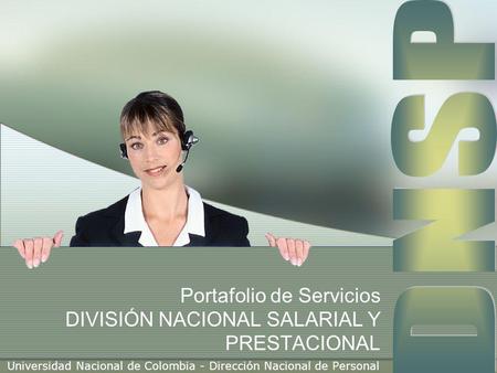 Portafolio de Servicios DIVISIÓN NACIONAL SALARIAL Y PRESTACIONAL Universidad Nacional de Colombia - Dirección Nacional de Personal.