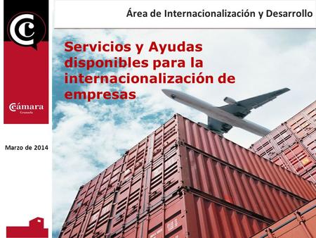 Área de Internacionalización y Desarrollo Servicios y Ayudas disponibles para la internacionalización de empresas 1 Marzo de 2014.