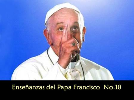 Enseñanzas del Papa Francisco No.18