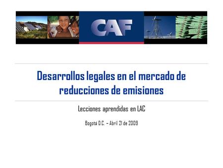Desarrollos legales en el mercado de reducciones de emisiones Lecciones aprendidas en LAC Bogotá D.C. – Abril 21 de 2009.