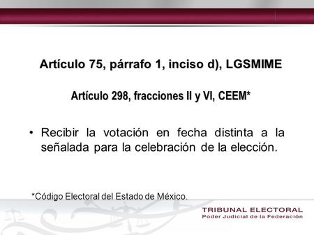 Artículo 75, párrafo 1, inciso d), LGSMIME Artículo 298, fracciones II y VI, CEEM* Recibir la votación en fecha distinta a la señalada para la celebración.