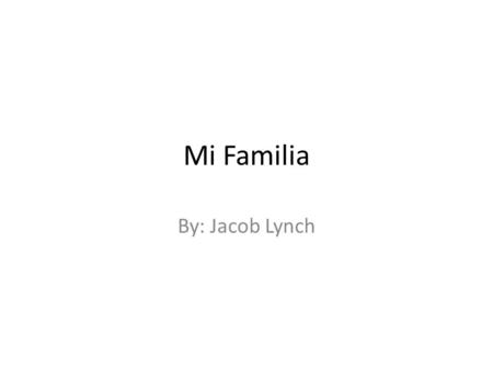Mi Familia By: Jacob Lynch.