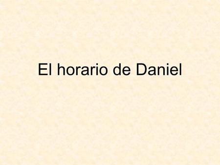 El horario de Daniel.