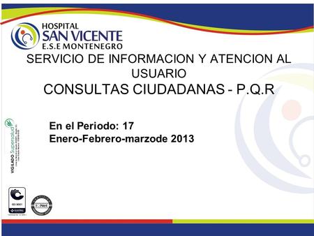 En el Periodo: 17 Enero-Febrero-marzode 2013 SERVICIO DE INFORMACION Y ATENCION AL USUARIO CONSULTAS CIUDADANAS - P.Q.R.