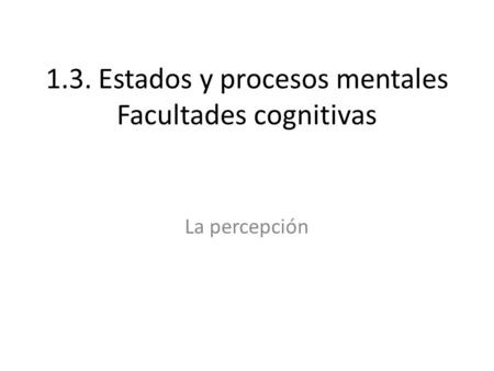 1.3. Estados y procesos mentales Facultades cognitivas