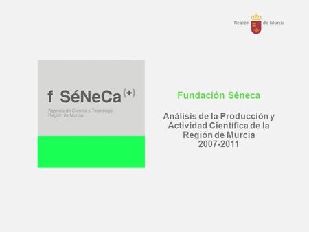 Fundación Séneca Análisis de la Producción y Actividad Científica de la Región de Murcia 2007-2011.
