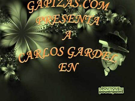GAPIZÁS.COM PRESENTA A CARLOS GARDEL EN.