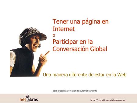 Tener una página en Internet Participar en la Conversación Global Tener una página en Internet o Participar en la Conversación Global Una manera diferente.