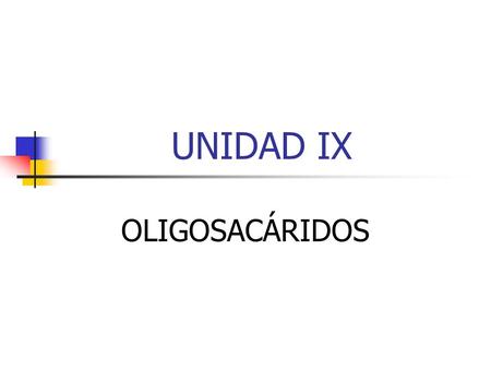 UNIDAD IX OLIGOSACÁRIDOS.
