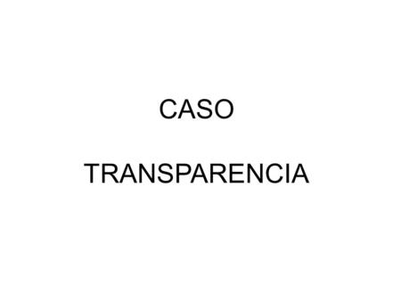 CASO TRANSPARENCIA. TRANSPARENCIA: 1. Transparencia es una asociación sin fines de lucro que fue fundada en el Perú el 18 de julio de 1994 por un grupo.
