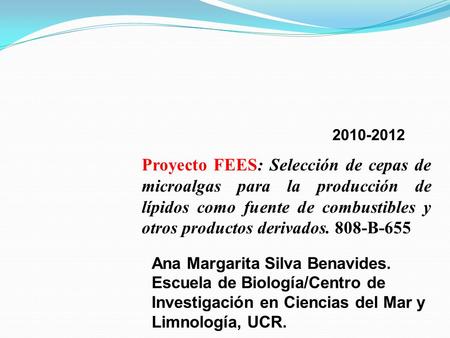 2010-2012 Proyecto FEES: Selección de cepas de microalgas para la producción de lípidos como fuente de combustibles y otros productos derivados. 808-B-655.