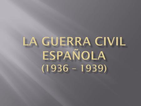 La guerra civil española (1936 – 1939)