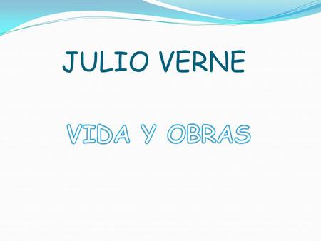 JULIO VERNE VIDA Y OBRAS.