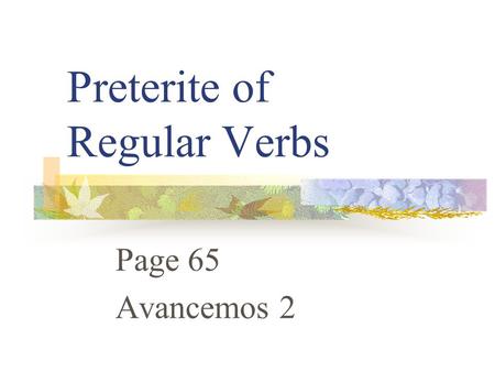 Preterite of Regular Verbs Page 65 Avancemos 2 Preterite Verbs Preterite means past tense Preterite verbs deal withcompleted past action The ending tells.
