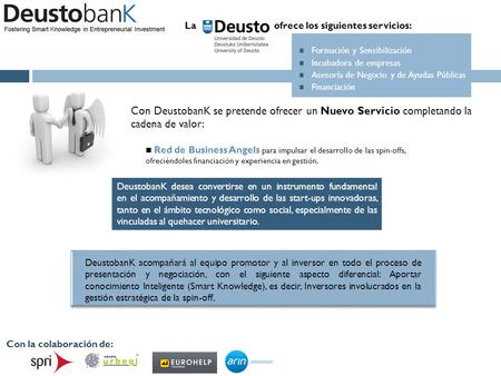 DeustobanK acompañará al equipo promotor y al inversor en todo el proceso de presentación y negociación, con el siguiente aspecto diferencial: Aportar.