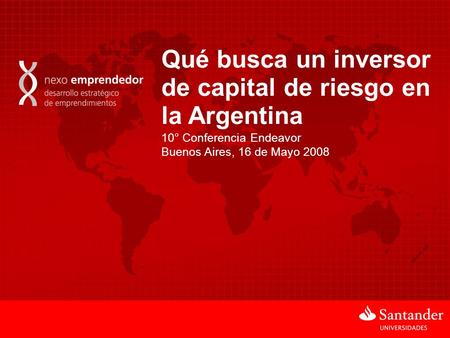 Qué busca un inversor de capital de riesgo en la Argentina 10° Conferencia Endeavor Buenos Aires, 16 de Mayo 2008.