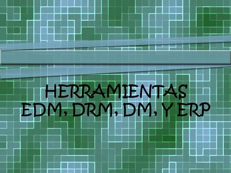 HERRAMIENTAS EDM, DRM, DM, Y ERP. En esas primeras etapas el EDM se definía básicamente como el sistema de tratamiento de la documentación de una organización.