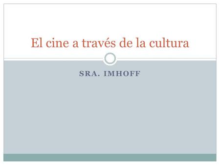 SRA. IMHOFF El cine a través de la cultura. GAIN ORAL PROFICIENCY IN THE LANGUAGE THEY ARE STUDYING –DEVELOP ALL FOUR SKILLS (SPEAKING, LISTENING, READING.