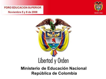Ministerio de Educación Nacional República de Colombia FORO EDUCACION SUPERIOR Noviembre 5 y 6 de 2008.