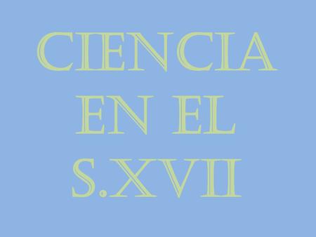 CIENCIA en el S.XVII.