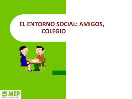 EL ENTORNO SOCIAL: AMIGOS, COLEGIO