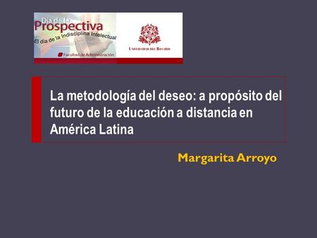 La metodología del deseo: a propósito del futuro de la educación a distancia en América Latina Margarita Arroyo.