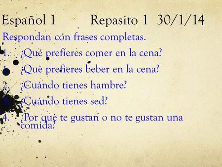 Español 1 Repasito 1 30/1/14 Respondan con frases completas.