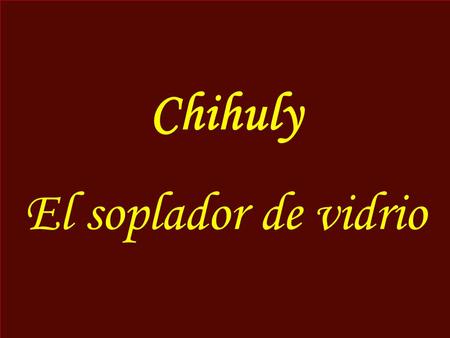 Chihuly El soplador de vidrio.