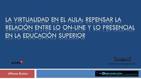 UNIVERSITAT DE BARCELONA Alfonso Bustos. Agenda El potencial transformador de las TIC en educación superior. Usos de los entornos virtuales para extender.