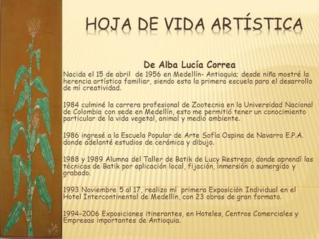 De Alba Lucía Correa Nacida el 15 de abril de 1956 en Medellín- Antioquia; desde niña mostré la herencia artística familiar, siendo esta la primera escuela.