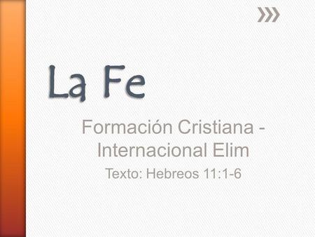Formación Cristiana - Internacional Elim Texto: Hebreos 11:1-6