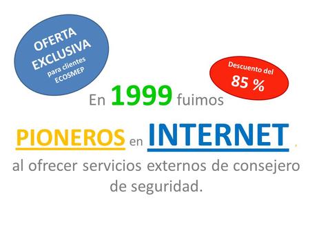 En 1999 fuimos PIONEROS en INTERNET, al ofrecer servicios externos de consejero de seguridad. OFERTA EXCLUSIVA para clientes ECOSMEP Descuento del 85 %