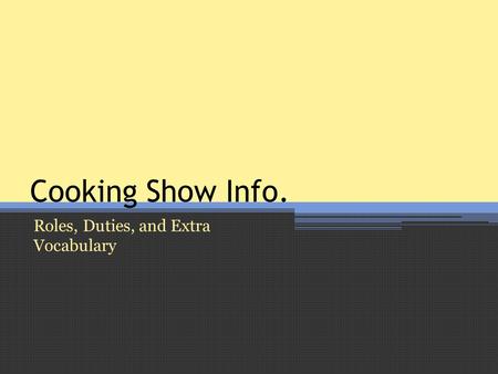 Cooking Show Info. Roles, Duties, and Extra Vocabulary.