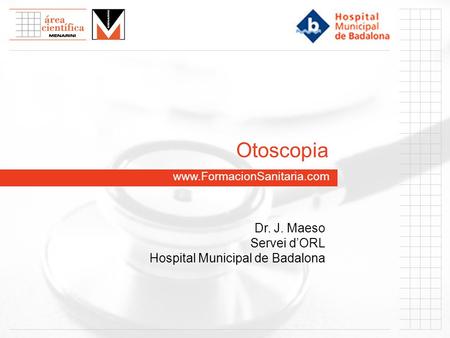 Otoscopia Dr. J. Maeso Servei d’ORL Hospital Municipal de Badalona