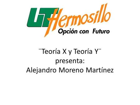 ¨Teoría X y Teoría Y¨ presenta: Alejandro Moreno Martínez