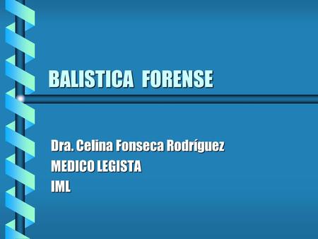 Dra. Celina Fonseca Rodríguez MEDICO LEGISTA IML
