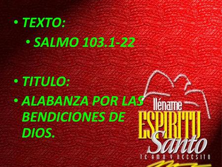 TEXTO: SALMO 103.1-22 TITULO: ALABANZA POR LAS BENDICIONES DE DIOS.