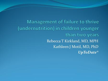 Rebecca T Kirkland, MD, MPH Kathleen J Motil, MD, PhD UpToDate®