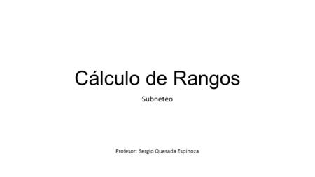 Cálculo de Rangos Subneteo Profesor: Sergio Quesada Espinoza.