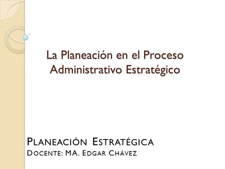 La Planeación en el Proceso Administrativo Estratégico