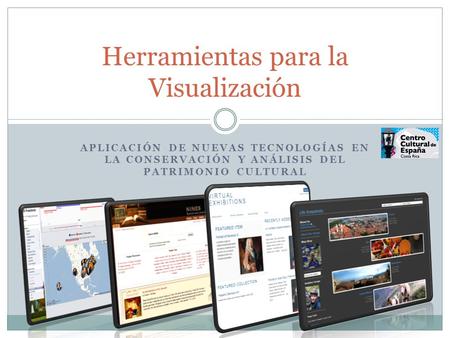 APLICACIÓN DE NUEVAS TECNOLOGÍAS EN LA CONSERVACIÓN Y ANÁLISIS DEL PATRIMONIO CULTURAL Herramientas para la Visualización.