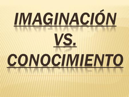 Imaginación vs. conocimiento