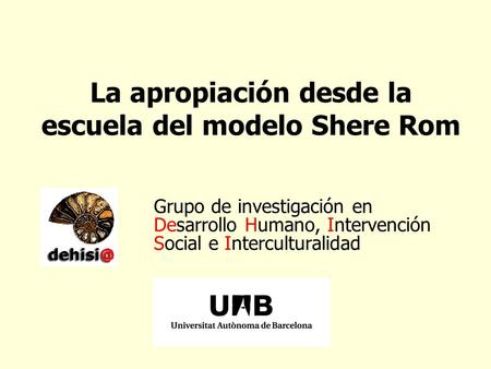 La apropiación desde la escuela del modelo Shere Rom Grupo de investigación en Desarrollo Humano, Intervención Social e Interculturalidad.