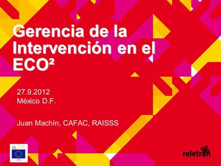 Gerencia de la Intervención en el ECO² 27.9.2012 México D.F. Juan Machín, CAFAC, RAISSS.