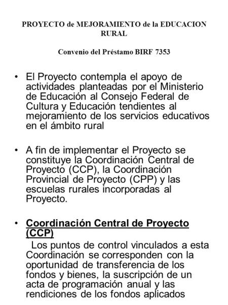 PROYECTO de MEJORAMIENTO de la EDUCACION RURAL Convenio del Préstamo BIRF 7353 El Proyecto contempla el apoyo de actividades planteadas por el Ministerio.