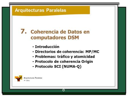 Arquitecturas Paralelas IF - EHU Arquitecturas Paralelas 7. Coherencia de Datos en computadores DSM - Introducción - Directorios de coherencia: MP/MC -