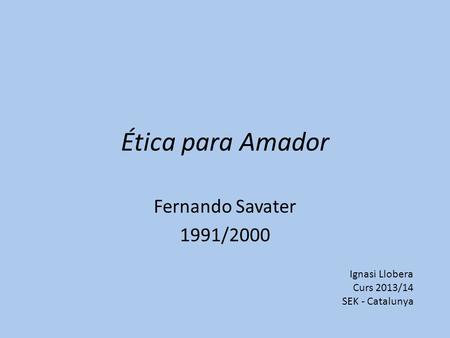 Ética para Amador Fernando Savater 1991/2000 Ignasi Llobera